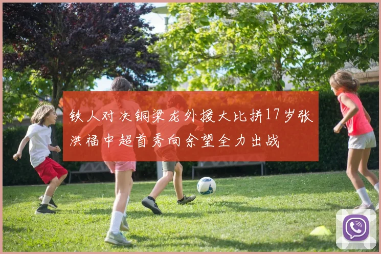 铁人对决铜梁龙外援大比拼17岁张洪福中超首秀向余望全力出战