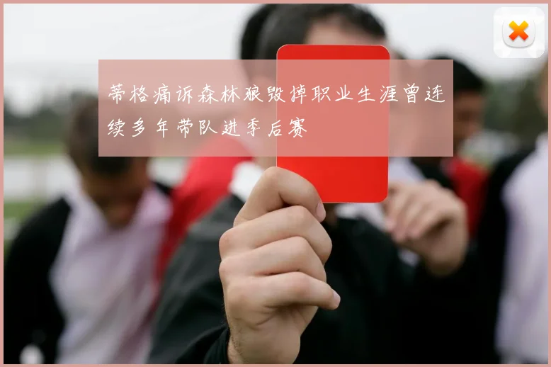 蒂格痛诉森林狼毁掉职业生涯曾连续多年带队进季后赛